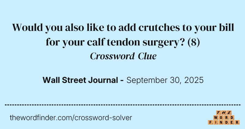 Would you also like to add crutches to your bill for your calf tendon surgery? crossword clue image