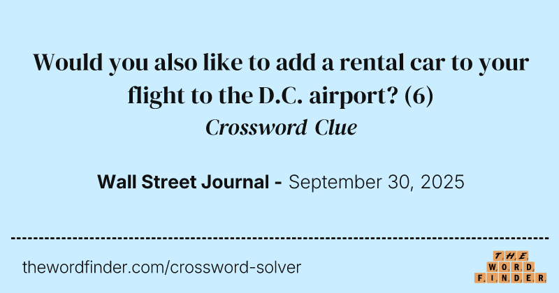 Would you also like to add a rental car to your flight to the D.C. airport? crossword clue image