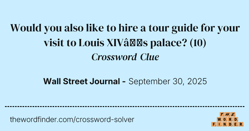 Would you also like to hire a tour guide for your visit to Louis XIV’s palace? crossword clue image