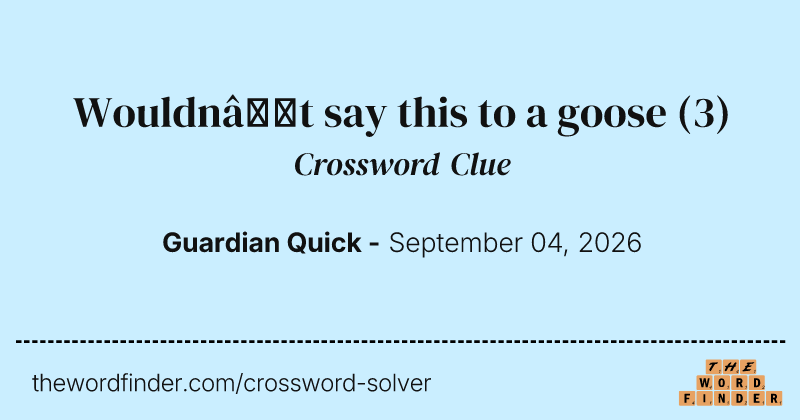 Wouldn’t say this to a goose crossword clue image