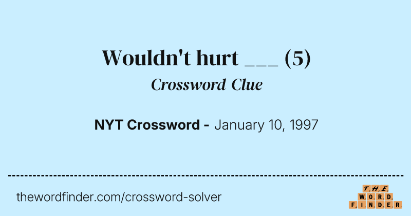 Wouldn't hurt ___ crossword clue image