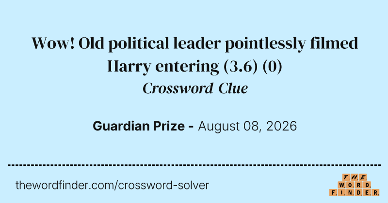 Wow! Old political leader pointlessly filmed Harry entering (3.6) crossword clue image