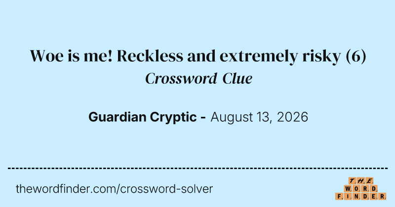 Woe is me! Reckless and extremely risky crossword clue image