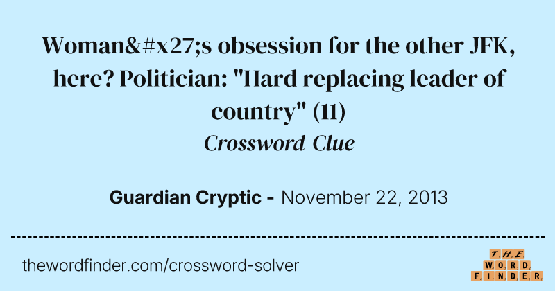Woman's obsession for the other JFK, here? Politician: "Hard replacing leader of country" crossword clue image