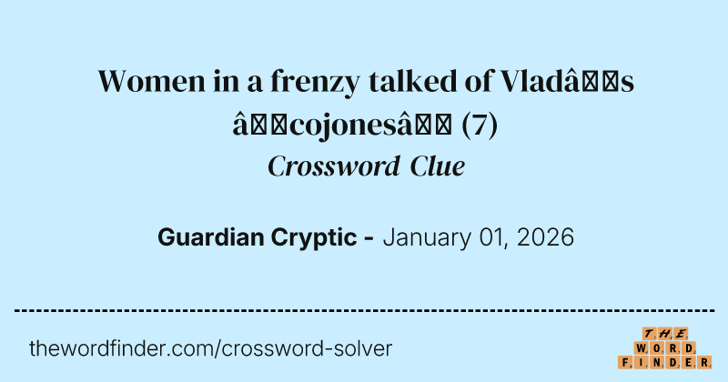 Women in a frenzy talked of Vlad’s ‘cojones’ crossword clue image