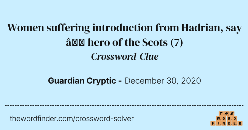 Women suffering introduction from Hadrian, say — hero of the Scots crossword clue image
