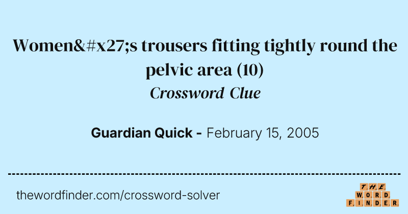 Women's trousers fitting tightly round the pelvic area crossword clue image