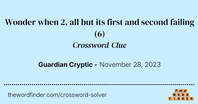 Wonder when 2, all but its first and second failing crossword clue image
