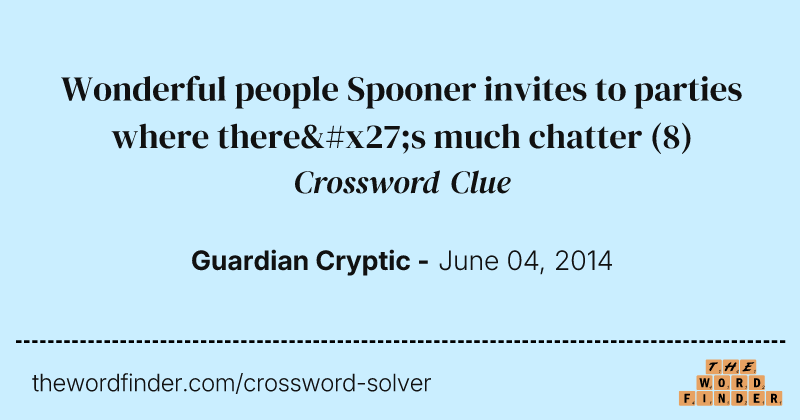 Wonderful people Spooner invites to parties where there's much chatter crossword clue image