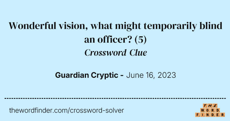 Wonderful vision, what might temporarily blind an officer? crossword clue image