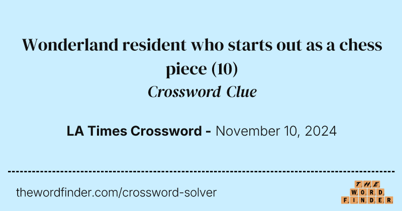 Wonderland resident who starts out as a chess piece crossword clue image