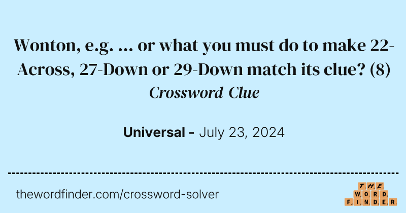 Wonton, e.g. ... or what you must do to make 22-Across, 27-Down or 29-Down match its clue? crossword clue image
