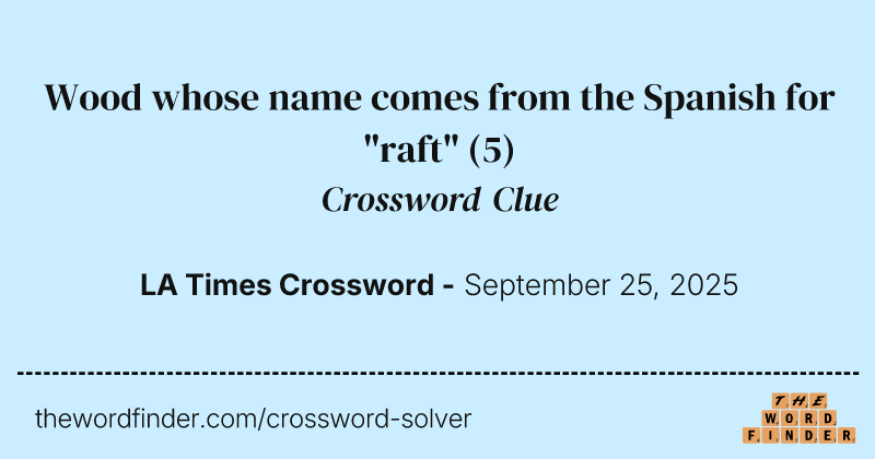 Wood whose name comes from the Spanish for "raft" crossword clue image