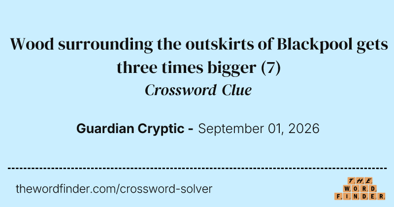 Wood surrounding the outskirts of Blackpool gets three times bigger crossword clue image