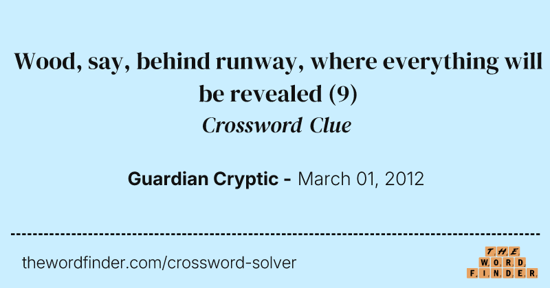 Wood, say, behind runway, where everything will be revealed crossword clue image