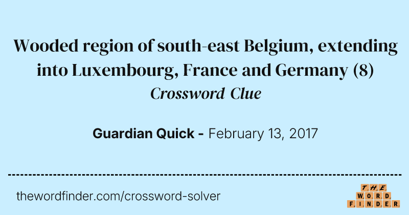 Wooded region of south-east Belgium, extending into Luxembourg, France and Germany crossword clue image