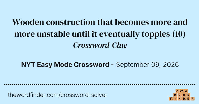 Wooden construction that becomes more and more unstable until it eventually topples crossword clue image