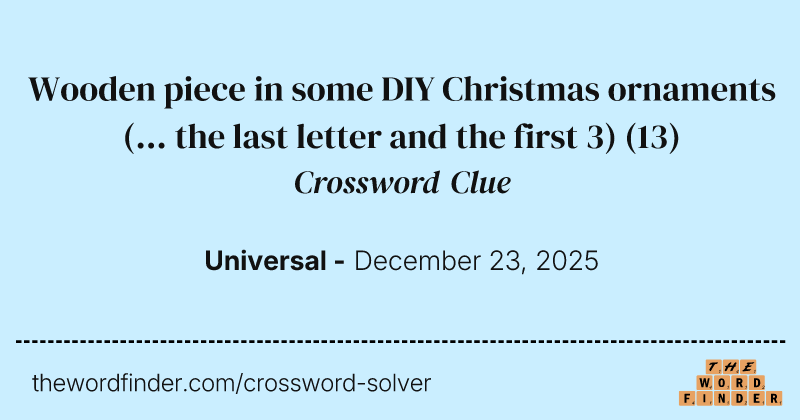 Wooden piece in some DIY Christmas ornaments (... the last letter and the first 3) crossword clue image
