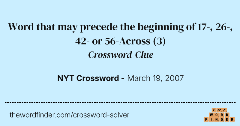 Word that may precede the beginning of 17-, 26-, 42- or 56-Across crossword clue image