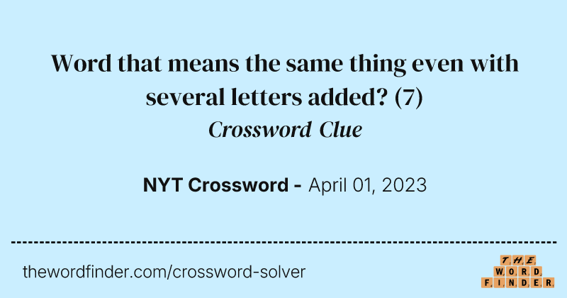 Word that means the same thing even with several letters added? crossword clue image