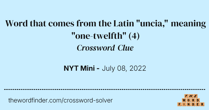 Word that comes from the Latin "uncia," meaning "one-twelfth" crossword clue image