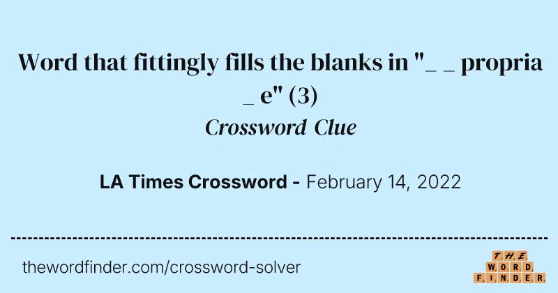 Word that fittingly fills the blanks in "_ _ propria _ e" crossword clue image