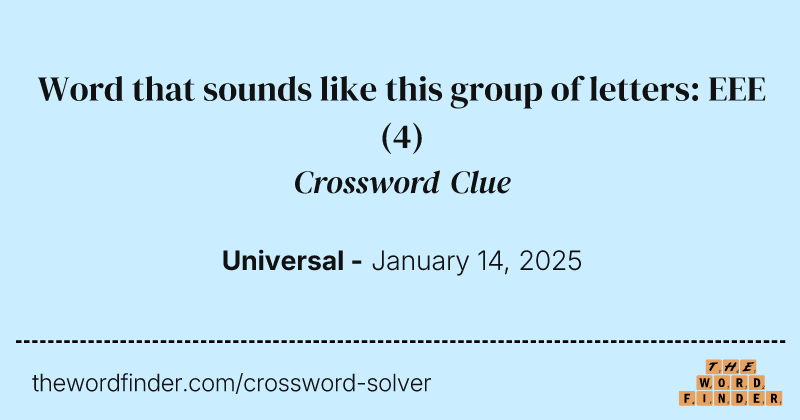 Word that sounds like this group of letters: EEE crossword clue image