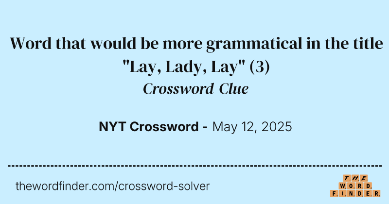 Word that would be more grammatical in the title "Lay, Lady, Lay" crossword clue image