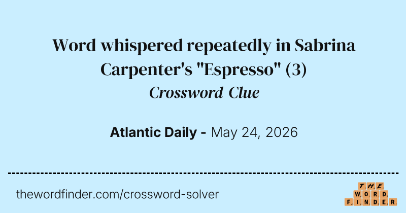 Word whispered repeatedly in Sabrina Carpenter's "Espresso" crossword clue image