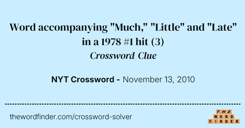 Word accompanying "Much," "Little" and "Late" in a 1978 #1 hit crossword clue image