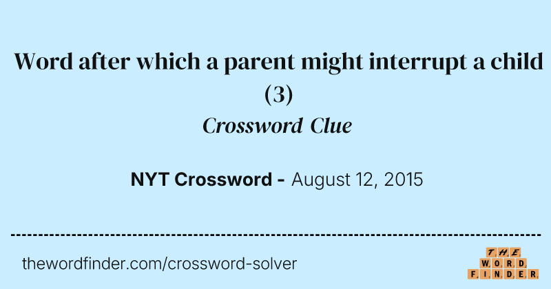 Word after which a parent might interrupt a child crossword clue image