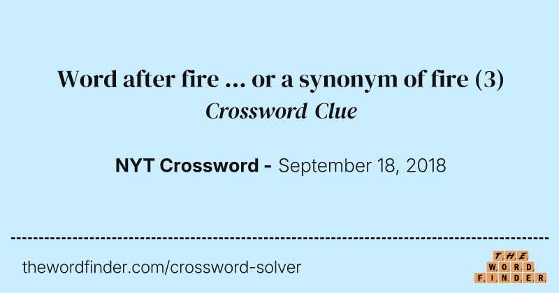 Word after fire ... or a synonym of fire crossword clue image