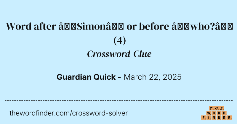 Word after ‘Simon’ or before ‘who?’ crossword clue image