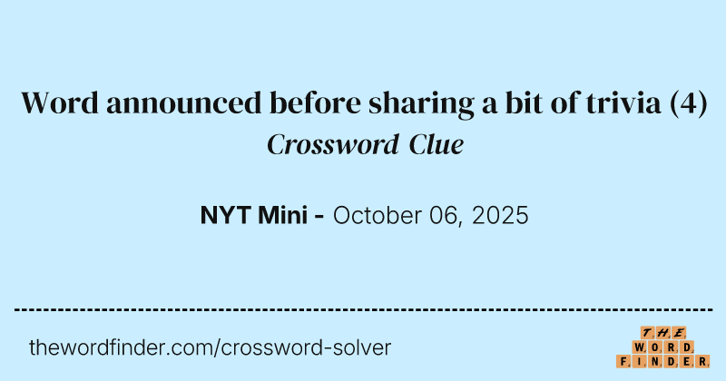 Word announced before sharing a bit of trivia crossword clue image