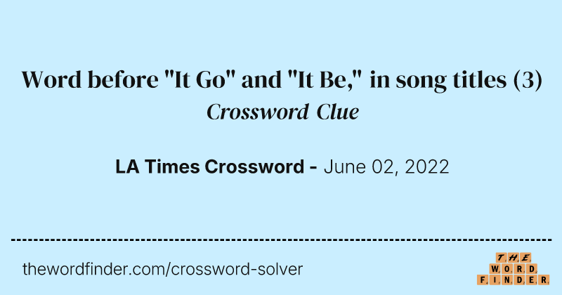 Word before "It Go" and "It Be," in song titles crossword clue image