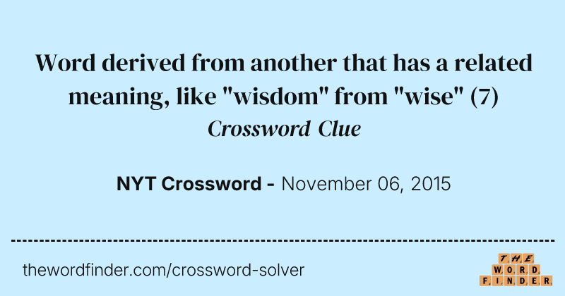 Word derived from another that has a related meaning, like "wisdom" from "wise" crossword clue image