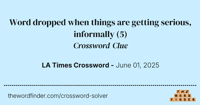 Word dropped when things are getting serious, informally crossword clue image