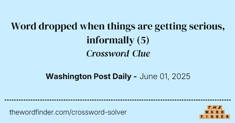 Word dropped when things are getting serious, informally crossword clue image