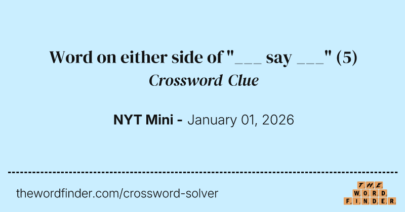 Word on either side of "___ say ___" crossword clue image