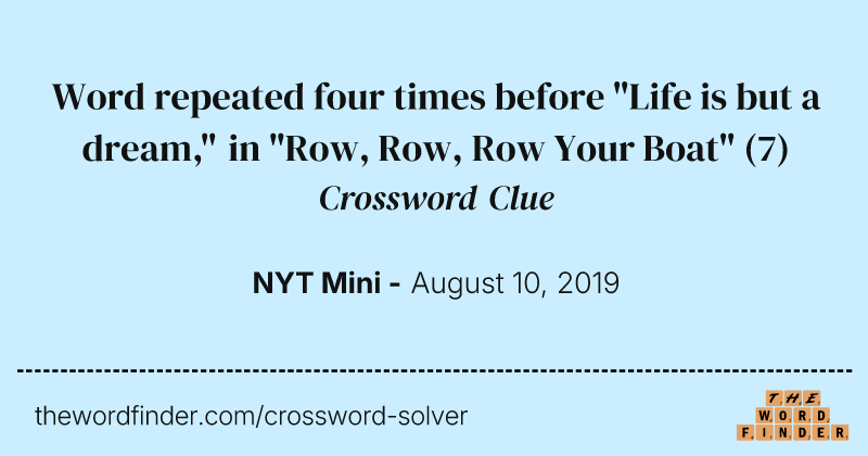 Word repeated four times before "Life is but a dream," in "Row, Row, Row Your Boat" crossword clue image