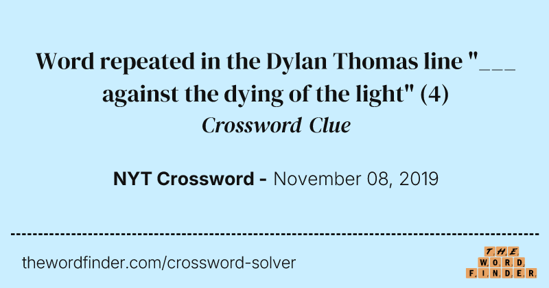 Word repeated in the Dylan Thomas line "___ against the dying of the light" crossword clue image