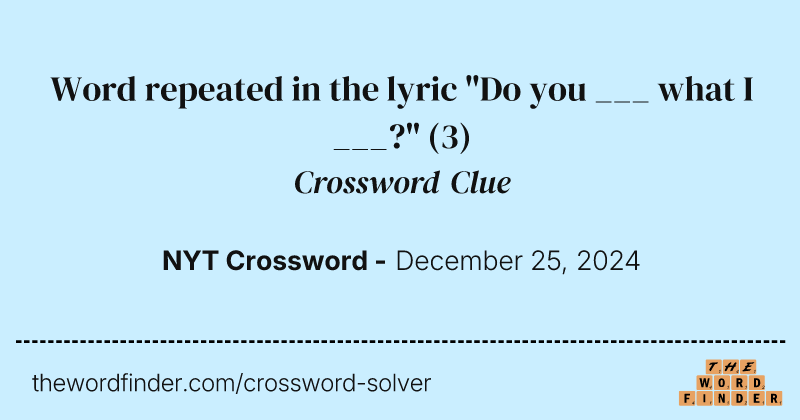 Word repeated in the lyric "Do you ___ what I ___?" crossword clue image