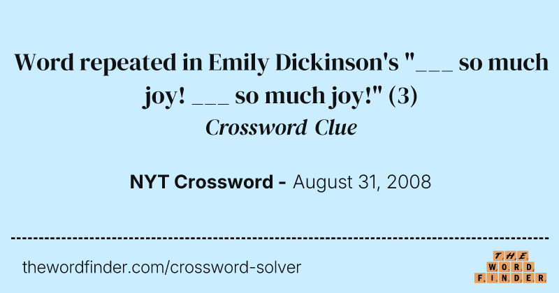 Word repeated in Emily Dickinson's "___ so much joy! ___ so much joy!" crossword clue image