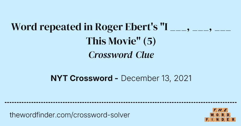 Word repeated in Roger Ebert's "I ___, ___, ___ This Movie" crossword clue image