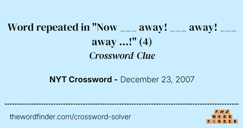 Word repeated in "Now ___ away! ___ away! ___ away ...!" crossword clue image