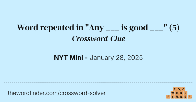 Word repeated in "Any ___ is good ___" crossword clue image