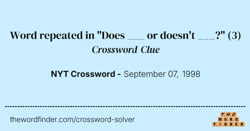 Word repeated in "Does ___ or doesn't ___?" crossword clue image