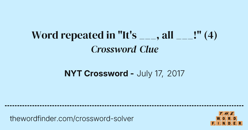 Word repeated in "It's ___, all ___!" crossword clue image
