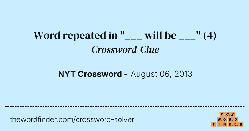 Word repeated in "___ will be ___" crossword clue image
