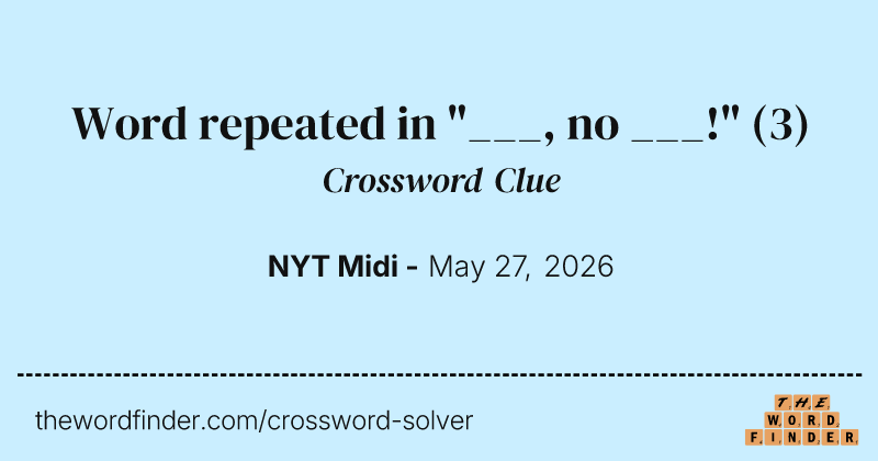 Word repeated in "___, no ___!" crossword clue image